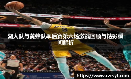 湖人队与黄蜂队季后赛第六场激战回顾与精彩瞬间解析
